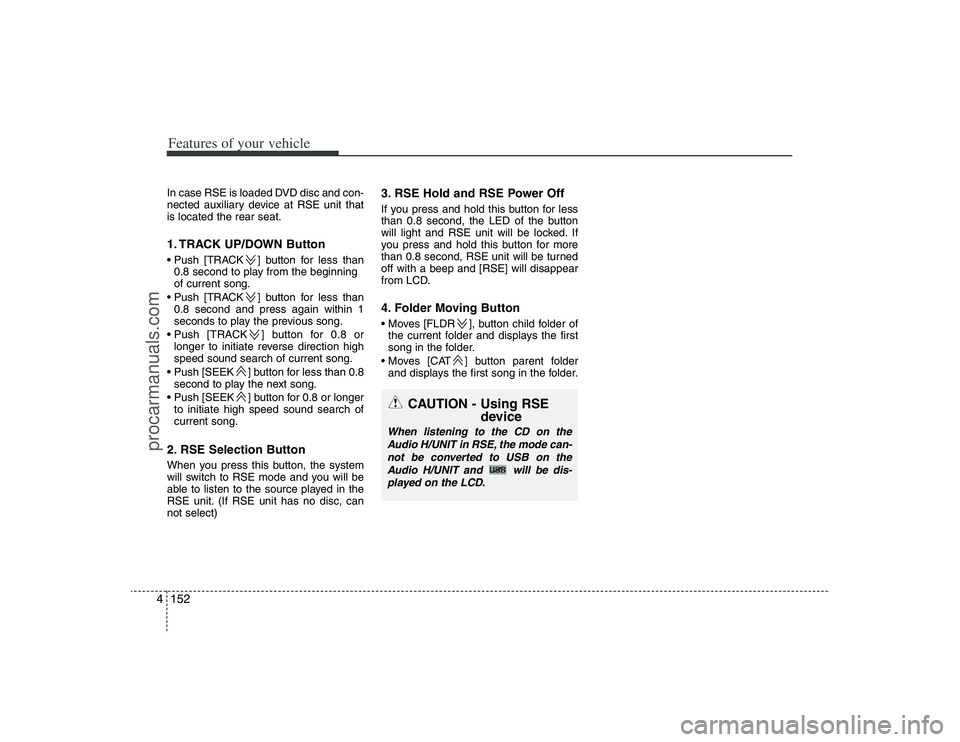 HYUNDAI VERACRUZ 2009  Owners Manual Features of your vehicle152 4In case RSE is loaded DVD disc and con-
nected auxiliary device at RSE unit that
is located the rear seat.1. TRACK UP/DOWN Button ] button for less than
0.8 second to play