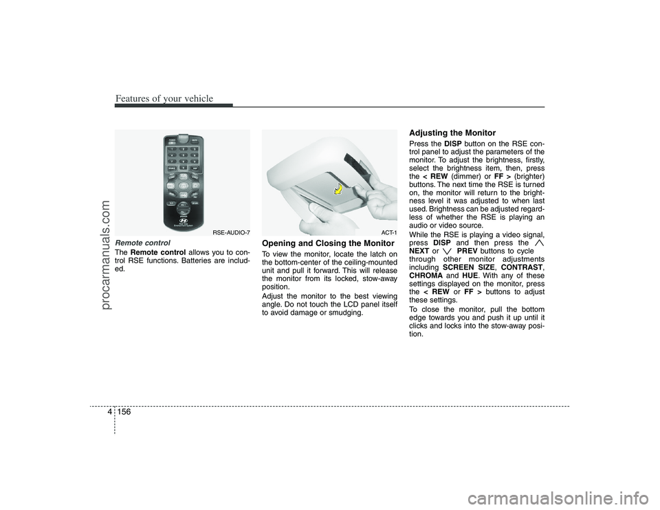 HYUNDAI VERACRUZ 2009 Owners Manual Features of your vehicle156 4Remote controlThe Remote controlallows you to con-
trol RSE functions. Batteries are includ-
ed.
Opening and Closing the MonitorTo view the monitor, locate the latch on
th HYUNDAI VERACRUZ 2009 Owners Manual Features of your vehicle156 4Remote controlThe Remote controlallows you to con-
trol RSE functions. Batteries are includ-
ed.
Opening and Closing the MonitorTo view the monitor, locate the latch on
th