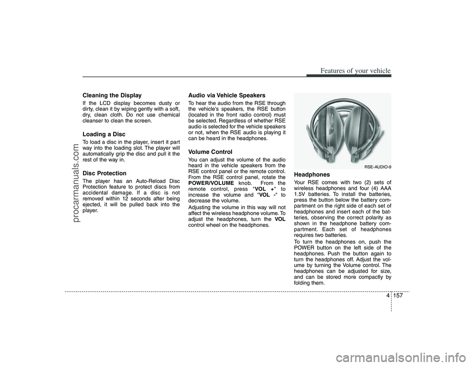 HYUNDAI VERACRUZ 2009 Owners Manual 4157
Features of your vehicle
Cleaning the DisplayIf the LCD display becomes dusty or
dirty, clean it by wiping gently with a soft,
dry, clean cloth. Do not use chemical
cleanser to clean the screen.L HYUNDAI VERACRUZ 2009 Owners Manual 4157
Features of your vehicle
Cleaning the DisplayIf the LCD display becomes dusty or
dirty, clean it by wiping gently with a soft,
dry, clean cloth. Do not use chemical
cleanser to clean the screen.L