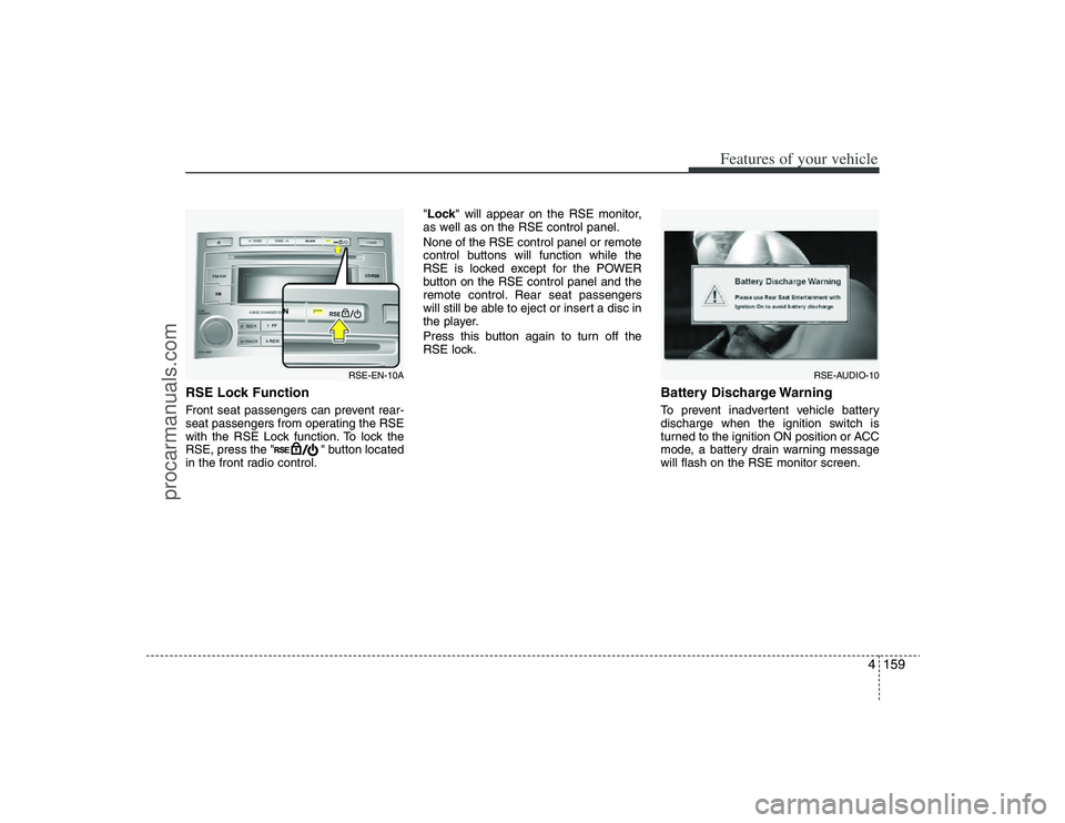 HYUNDAI VERACRUZ 2009 Owners Manual 4159
Features of your vehicle
RSE Lock Function Front seat passengers can prevent rear-
seat passengers from operating the RSE
with the RSE Lock function. To lock the
RSE, press the " " button located HYUNDAI VERACRUZ 2009 Owners Manual 4159
Features of your vehicle
RSE Lock Function Front seat passengers can prevent rear-
seat passengers from operating the RSE
with the RSE Lock function. To lock the
RSE, press the " " button located