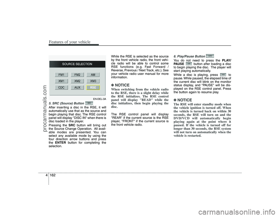 HYUNDAI VERACRUZ 2009 Owners Manual Features of your vehicle162 45. SRC (Source) Button After inserting a disc in the RSE, it will
automatically use that as the source and
begin playing that disc. The RSE control
panel will display "DIS HYUNDAI VERACRUZ 2009 Owners Manual Features of your vehicle162 45. SRC (Source) Button After inserting a disc in the RSE, it will
automatically use that as the source and
begin playing that disc. The RSE control
panel will display "DIS