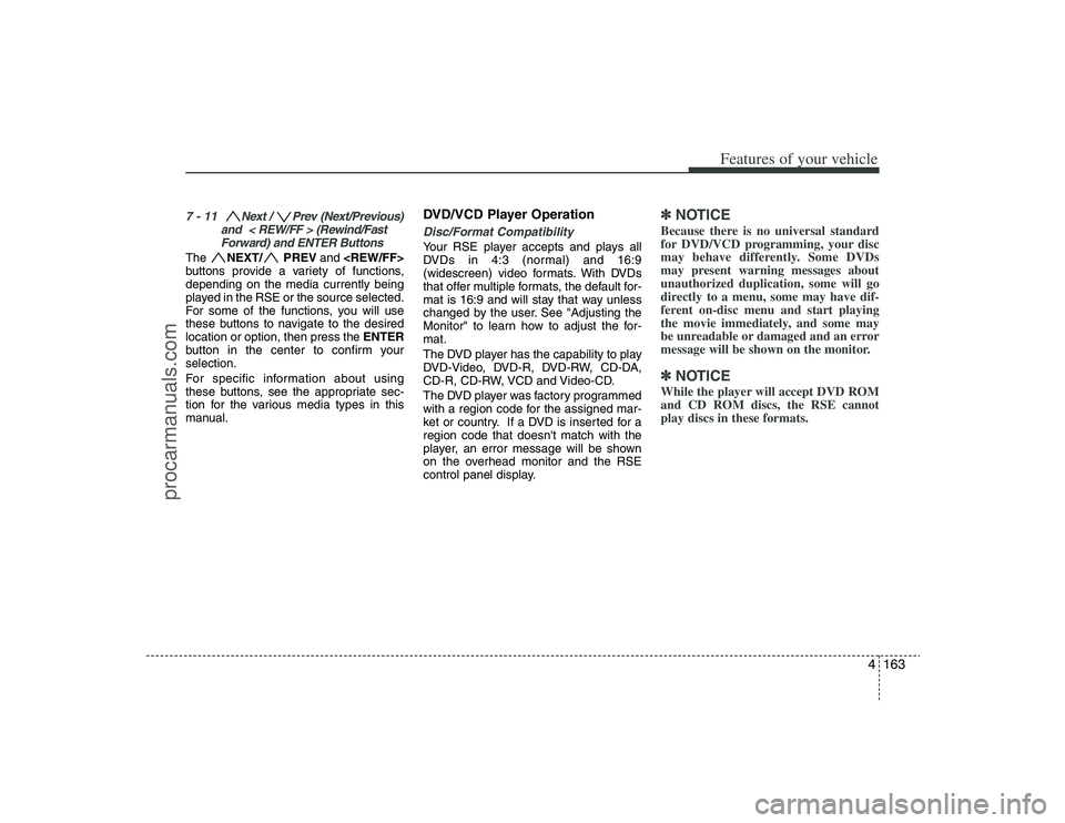 HYUNDAI VERACRUZ 2009 Owners Manual 4163
Features of your vehicle
7 - 11 Next / Prev (Next/Previous)
and < REW/FF > (Rewind/Fast
Forward) and ENTER ButtonsThe NEXT/ PREVand <REW/FF>
buttons provide a variety of functions,
depending o HYUNDAI VERACRUZ 2009 Owners Manual 4163
Features of your vehicle
7 - 11 Next / Prev (Next/Previous)
and < REW/FF > (Rewind/Fast
Forward) and ENTER ButtonsThe NEXT/ PREVand <REW/FF>
buttons provide a variety of functions,
depending o