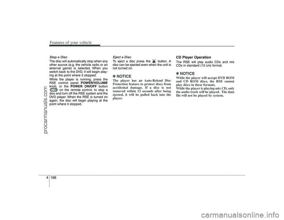 HYUNDAI VERACRUZ 2009 Owners Manual Features of your vehicle166 4Stop a Disc The disc will automatically stop when any
other source (e.g. the vehicle radio or an
external game) is selected. When you
switch back to the DVD, it will begin HYUNDAI VERACRUZ 2009 Owners Manual Features of your vehicle166 4Stop a Disc The disc will automatically stop when any
other source (e.g. the vehicle radio or an
external game) is selected. When you
switch back to the DVD, it will begin