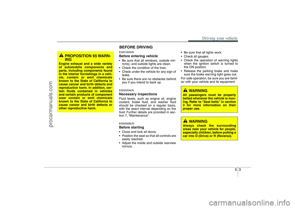 HYUNDAI VERACRUZ 2009 Owners Manual 53
Driving your vehicle
E020100AUNBefore entering vehicle• Be sure that all windows, outside mir-
ror(s), and outside lights are clean.
Check the condition of the tires.
Check under the vehicle fo HYUNDAI VERACRUZ 2009 Owners Manual 53
Driving your vehicle
E020100AUNBefore entering vehicle• Be sure that all windows, outside mir-
ror(s), and outside lights are clean.
Check the condition of the tires.
Check under the vehicle fo