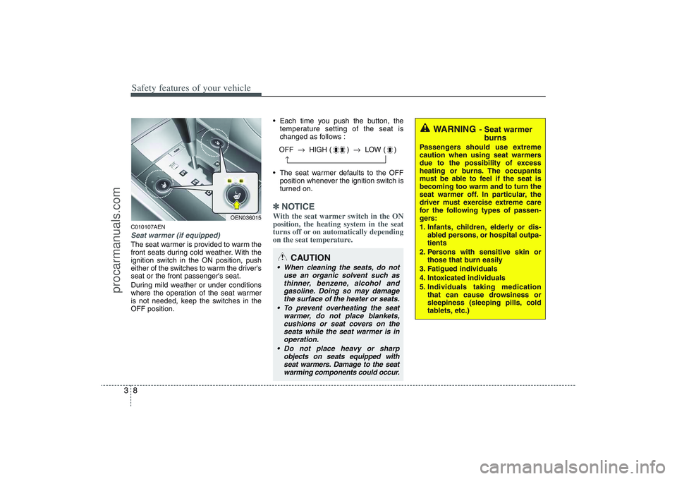 HYUNDAI VERACRUZ 2009  Owners Manual Safety features of your vehicle8 3C010107AENSeat warmer (if equipped)The seat warmer is provided to warm the
front seats during cold weather. With the
ignition switch in the ON position, push
either o
