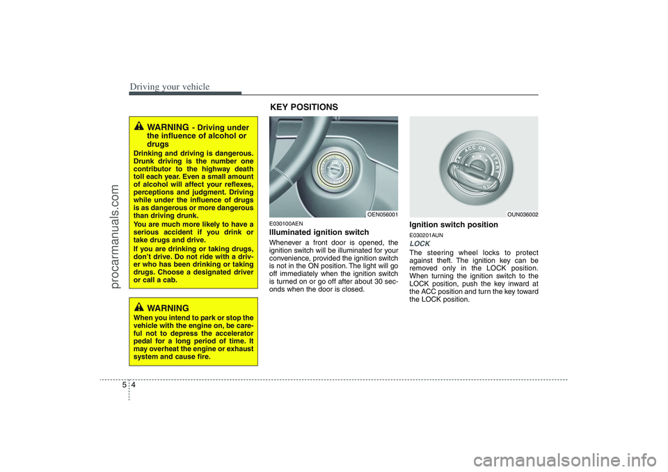 HYUNDAI VERACRUZ 2009 Owners Manual Driving your vehicle4 5
E030100AENIlluminated ignition switch Whenever a front door is opened, the
ignition switch will be illuminated for your
convenience, provided the ignition switch
is not in the HYUNDAI VERACRUZ 2009 Owners Manual Driving your vehicle4 5
E030100AENIlluminated ignition switch Whenever a front door is opened, the
ignition switch will be illuminated for your
convenience, provided the ignition switch
is not in the