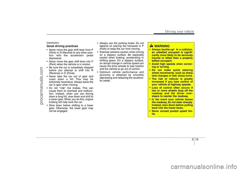 HYUNDAI VERACRUZ 2009 Owners Manual 513
Driving your vehicle
E060200AENGood driving practices Never move the gear shift lever from P
(Park) or N (Neutral) to any other posi-
tion with the accelerator pedal
depressed.
Never move the gea HYUNDAI VERACRUZ 2009 Owners Manual 513
Driving your vehicle
E060200AENGood driving practices Never move the gear shift lever from P
(Park) or N (Neutral) to any other posi-
tion with the accelerator pedal
depressed.
Never move the gea