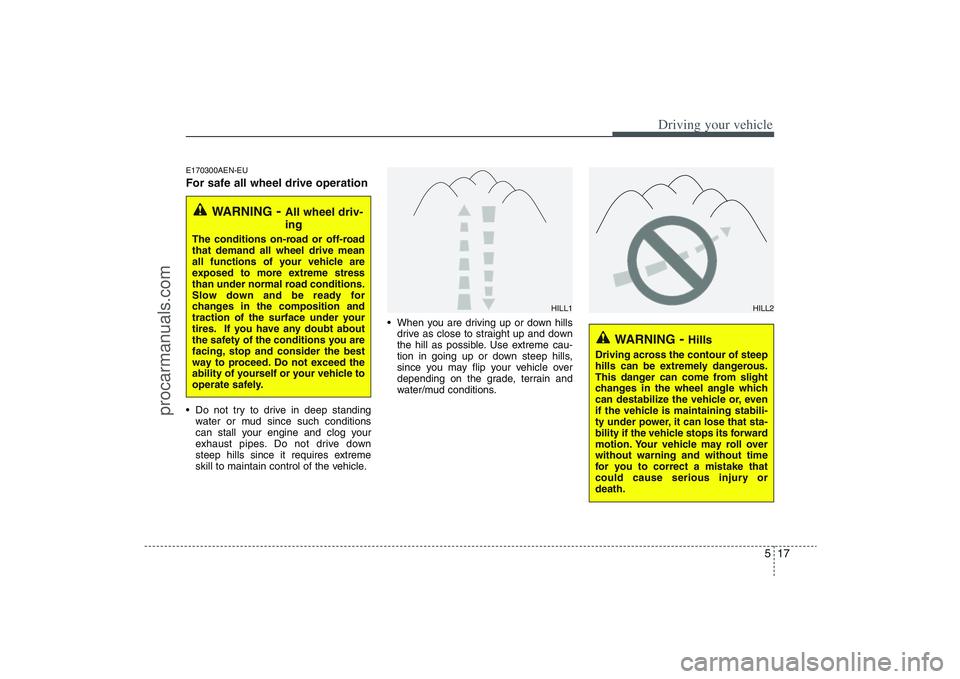 HYUNDAI VERACRUZ 2009 Owners Manual 517
Driving your vehicle
E170300AEN-EUFor safe all wheel drive operation Do not try to drive in deep standing
water or mud since such conditions
can stall your engine and clog your
exhaust pipes. Do HYUNDAI VERACRUZ 2009 Owners Manual 517
Driving your vehicle
E170300AEN-EUFor safe all wheel drive operation Do not try to drive in deep standing
water or mud since such conditions
can stall your engine and clog your
exhaust pipes. Do