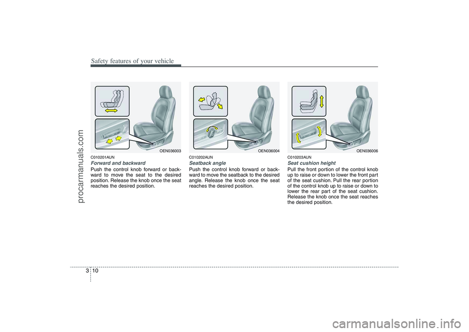 HYUNDAI VERACRUZ 2009 Owners Manual Safety features of your vehicle10 3C010201AUNForward and backwardPush the control knob forward or back-
ward to move the seat to the desired
position. Release the knob once the seat
reaches the desire HYUNDAI VERACRUZ 2009 Owners Manual Safety features of your vehicle10 3C010201AUNForward and backwardPush the control knob forward or back-
ward to move the seat to the desired
position. Release the knob once the seat
reaches the desire