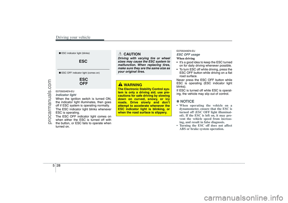 HYUNDAI VERACRUZ 2009 Owners Manual Driving your vehicle28 5E070503AEN-EUIndicator lightWhen the ignition switch is turned ON,
the indicator light illuminates, then goes
off if ESC system is operating normally.
The ESC indicator light b HYUNDAI VERACRUZ 2009 Owners Manual Driving your vehicle28 5E070503AEN-EUIndicator lightWhen the ignition switch is turned ON,
the indicator light illuminates, then goes
off if ESC system is operating normally.
The ESC indicator light b