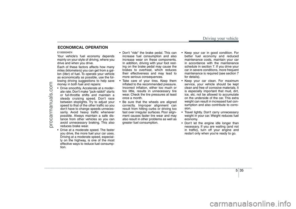 HYUNDAI VERACRUZ 2009 Owners Manual 535
Driving your vehicle
E100000AENYour vehicles fuel economy depends
mainly on your style of driving, where you
drive and when you drive.
Each of these factors affects how many
miles (kilometers) yo HYUNDAI VERACRUZ 2009 Owners Manual 535
Driving your vehicle
E100000AENYour vehicles fuel economy depends
mainly on your style of driving, where you
drive and when you drive.
Each of these factors affects how many
miles (kilometers) yo