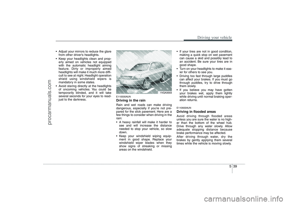 HYUNDAI VERACRUZ 2009  Owners Manual 539
Driving your vehicle
 Adjust your mirrors to reduce the glare
from other drivers headlights.
 Keep your headlights clean and prop-
erly aimed on vehicles not equipped
with the automatic headlight