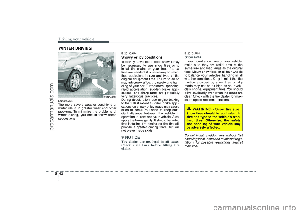 HYUNDAI VERACRUZ 2009 Owners Manual Driving your vehicle42 5E120000AUNThe more severe weather conditions of
winter result in greater wear and other
problems. To minimize the problems of
winter driving, you should follow these
suggestion HYUNDAI VERACRUZ 2009 Owners Manual Driving your vehicle42 5E120000AUNThe more severe weather conditions of
winter result in greater wear and other
problems. To minimize the problems of
winter driving, you should follow these
suggestion