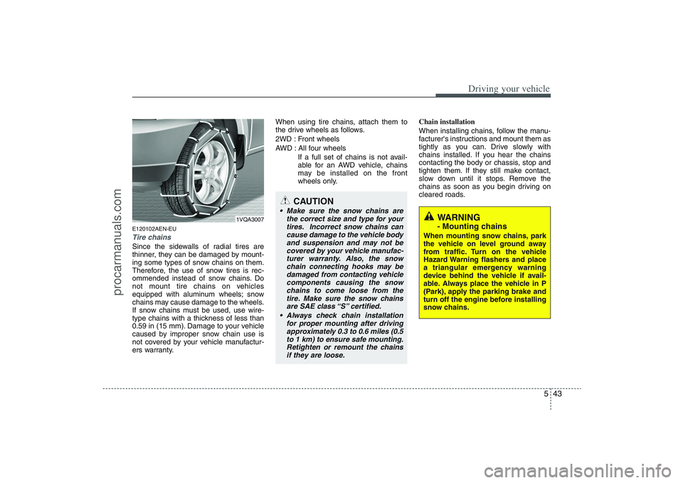 HYUNDAI VERACRUZ 2009 Owners Manual 543
Driving your vehicle
E120102AEN-EUTire chains Since the sidewalls of radial tires are
thinner, they can be damaged by mount-
ing some types of snow chains on them.
Therefore, the use of snow tires HYUNDAI VERACRUZ 2009 Owners Manual 543
Driving your vehicle
E120102AEN-EUTire chains Since the sidewalls of radial tires are
thinner, they can be damaged by mount-
ing some types of snow chains on them.
Therefore, the use of snow tires