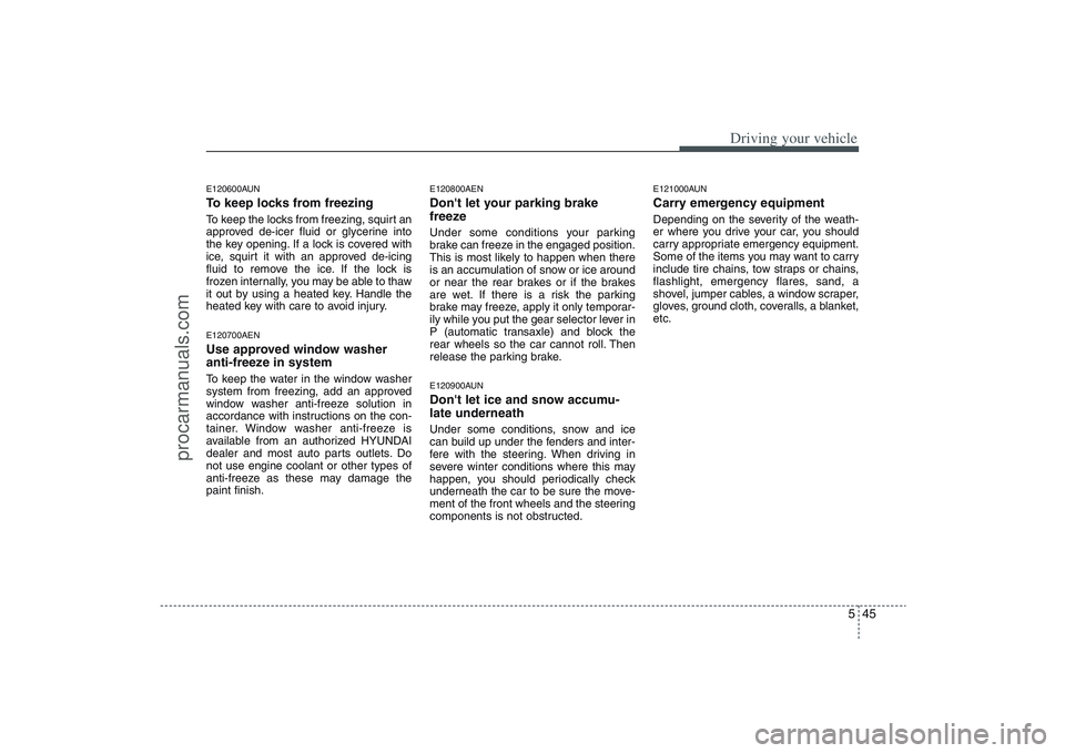HYUNDAI VERACRUZ 2009 Owners Manual 545
Driving your vehicle
E120600AUNTo keep locks from freezingTo keep the locks from freezing, squirt an
approved de-icer fluid or glycerine into
the key opening. If a lock is covered with
ice, squirt HYUNDAI VERACRUZ 2009 Owners Manual 545
Driving your vehicle
E120600AUNTo keep locks from freezingTo keep the locks from freezing, squirt an
approved de-icer fluid or glycerine into
the key opening. If a lock is covered with
ice, squirt