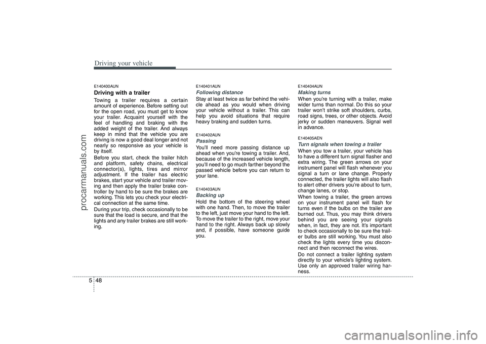 HYUNDAI VERACRUZ 2009 Owners Manual Driving your vehicle48 5E140400AUNDriving with a trailer Towing a trailer requires a certain
amount of experience. Before setting out
for the open road, you must get to know
your trailer. Acquaint yo HYUNDAI VERACRUZ 2009 Owners Manual Driving your vehicle48 5E140400AUNDriving with a trailer Towing a trailer requires a certain
amount of experience. Before setting out
for the open road, you must get to know
your trailer. Acquaint yo