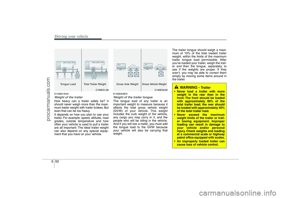 HYUNDAI VERACRUZ 2009 Owners Manual Driving your vehicle52 5E140601AUNWeight of the trailerHow heavy can a trailer safely be? It
should never weigh more than the maxi-
mum trailer weight with trailer brakes. But
even that can be too hea HYUNDAI VERACRUZ 2009 Owners Manual Driving your vehicle52 5E140601AUNWeight of the trailerHow heavy can a trailer safely be? It
should never weigh more than the maxi-
mum trailer weight with trailer brakes. But
even that can be too hea