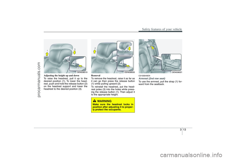 HYUNDAI VERACRUZ 2009 Owners Guide 313
Safety features of your vehicle
Adjusting the height up and down
To raise the headrest, pull it up to the
desired position (1). To lower the head-
rest, push and hold the release button (2)
on the HYUNDAI VERACRUZ 2009 Owners Guide 313
Safety features of your vehicle
Adjusting the height up and down
To raise the headrest, pull it up to the
desired position (1). To lower the head-
rest, push and hold the release button (2)
on the