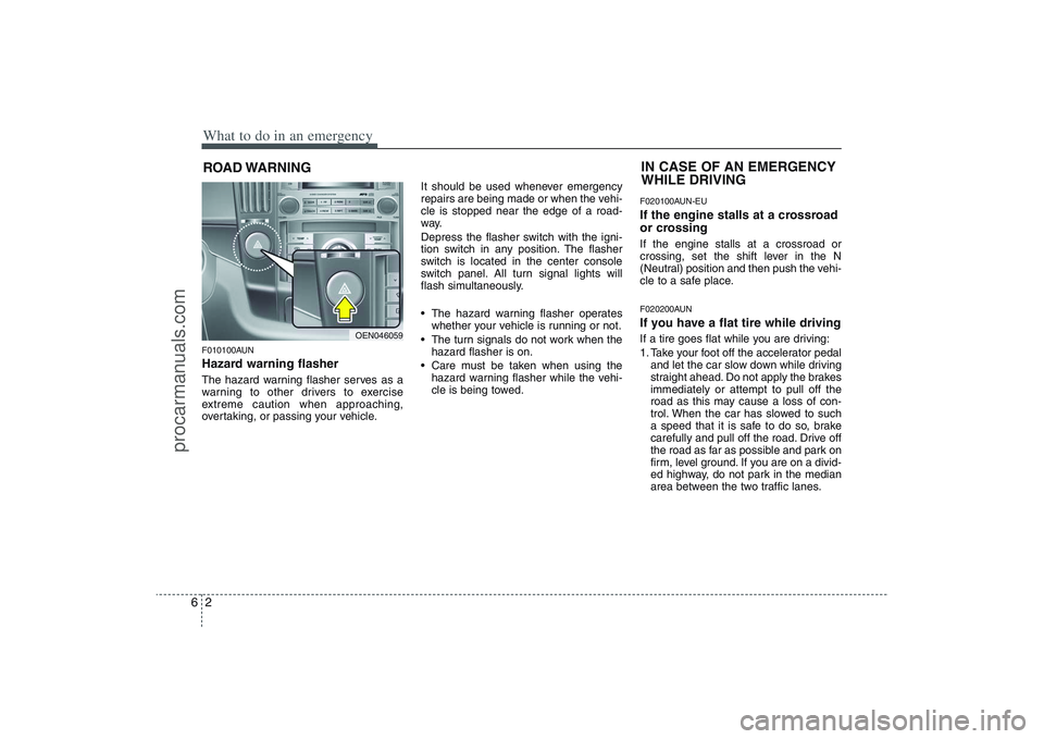 HYUNDAI VERACRUZ 2009 Owners Manual What to do in an emergency2 6ROAD WARNING F010100AUNHazard warning flasher The hazard warning flasher serves as a
warning to other drivers to exercise
extreme caution when approaching,
overtaking, or HYUNDAI VERACRUZ 2009 Owners Manual What to do in an emergency2 6ROAD WARNING F010100AUNHazard warning flasher The hazard warning flasher serves as a
warning to other drivers to exercise
extreme caution when approaching,
overtaking, or