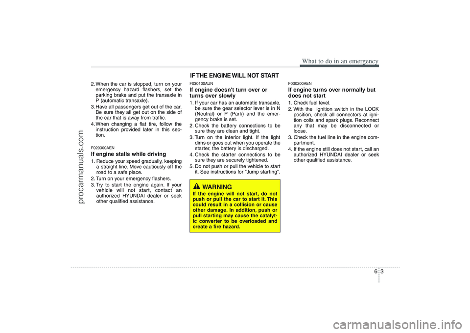 HYUNDAI VERACRUZ 2009 Owners Manual 63
What to do in an emergency
2. When the car is stopped, turn on your
emergency hazard flashers, set the
parking brake and put the transaxle in
P (automatic transaxle).
3. Have all passengers get out HYUNDAI VERACRUZ 2009 Owners Manual 63
What to do in an emergency
2. When the car is stopped, turn on your
emergency hazard flashers, set the
parking brake and put the transaxle in
P (automatic transaxle).
3. Have all passengers get out