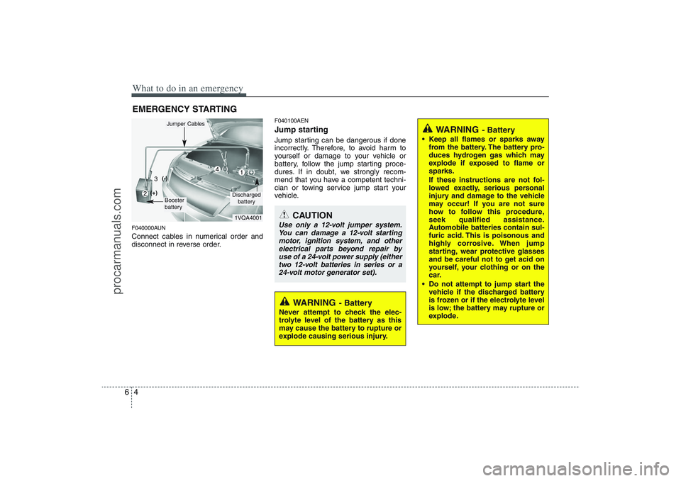 HYUNDAI VERACRUZ 2009  Owners Manual What to do in an emergency4 6EMERGENCY STARTINGF040000AUNConnect cables in numerical order and
disconnect in reverse order.
F040100AENJump starting  Jump starting can be dangerous if done
incorrectly.