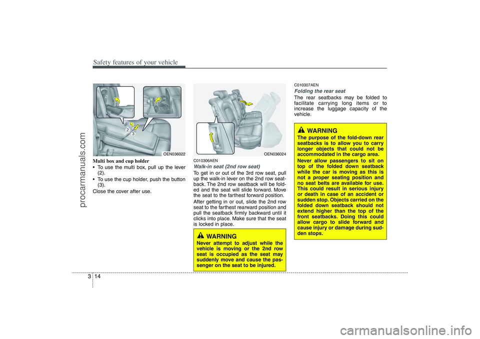 HYUNDAI VERACRUZ 2009 Owners Guide Safety features of your vehicle14 3Multi box and cup holder
To use the multi box, pull up the lever
(2).
To use the cup holder, push the button
(3).
Close the cover after use.
C010306AENWalk-in seat HYUNDAI VERACRUZ 2009 Owners Guide Safety features of your vehicle14 3Multi box and cup holder
To use the multi box, pull up the lever
(2).
To use the cup holder, push the button
(3).
Close the cover after use.
C010306AENWalk-in seat