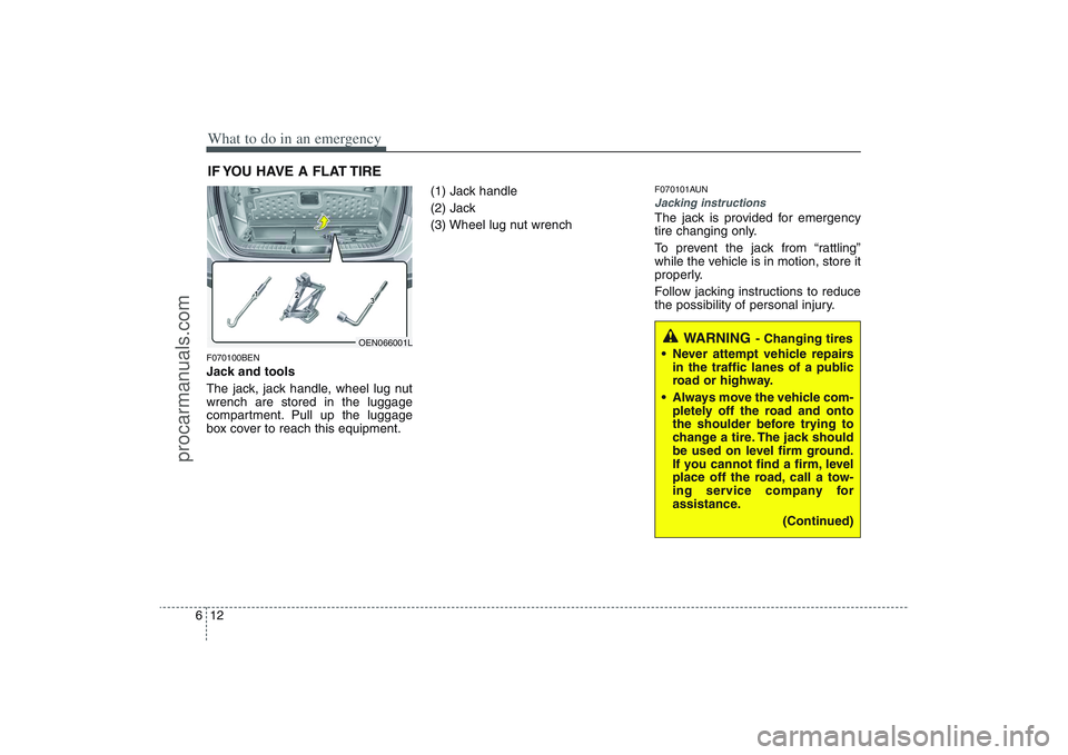HYUNDAI VERACRUZ 2009 Owners Manual What to do in an emergency12 6IF YOU HAVE A FLAT TIREF070100BENJack and tools
The jack, jack handle, wheel lug nut
wrench are stored in the luggage
compartment. Pull up the luggage
box cover to reach HYUNDAI VERACRUZ 2009 Owners Manual What to do in an emergency12 6IF YOU HAVE A FLAT TIREF070100BENJack and tools
The jack, jack handle, wheel lug nut
wrench are stored in the luggage
compartment. Pull up the luggage
box cover to reach