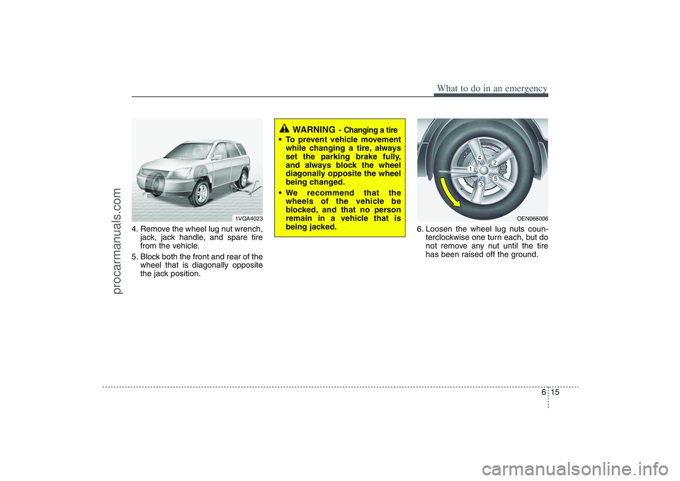 HYUNDAI VERACRUZ 2009 Owners Manual 615
What to do in an emergency
4. Remove the wheel lug nut wrench,
jack, jack handle, and spare tire
from the vehicle.
5. Block both the front and rear of the
wheel that is diagonally opposite
the jac HYUNDAI VERACRUZ 2009 Owners Manual 615
What to do in an emergency
4. Remove the wheel lug nut wrench,
jack, jack handle, and spare tire
from the vehicle.
5. Block both the front and rear of the
wheel that is diagonally opposite
the jac