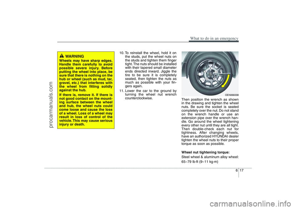 HYUNDAI VERACRUZ 2009 Owners Manual 617
What to do in an emergency
10. To reinstall the wheel, hold it on
the studs, put the wheel nuts on
the studs and tighten them finger
tight. The nuts should be installed
with their tapered small di HYUNDAI VERACRUZ 2009 Owners Manual 617
What to do in an emergency
10. To reinstall the wheel, hold it on
the studs, put the wheel nuts on
the studs and tighten them finger
tight. The nuts should be installed
with their tapered small di