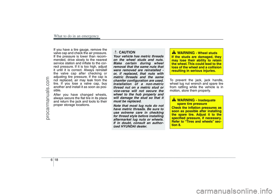 HYUNDAI VERACRUZ 2009 Owners Manual What to do in an emergency18 6If you have a tire gauge, remove the
valve cap and check the air pressure.
If the pressure is lower than recom-
mended, drive slowly to the nearest
service station and in HYUNDAI VERACRUZ 2009 Owners Manual What to do in an emergency18 6If you have a tire gauge, remove the
valve cap and check the air pressure.
If the pressure is lower than recom-
mended, drive slowly to the nearest
service station and in