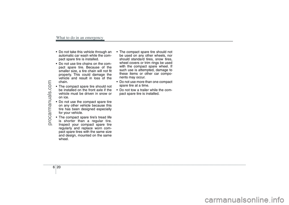 HYUNDAI VERACRUZ 2009 Owners Manual What to do in an emergency20 6 Do not take this vehicle through an
automatic car wash while the com-
pact spare tire is installed.
Do not use tire chains on the com-
pact spare tire. Because of the
s HYUNDAI VERACRUZ 2009 Owners Manual What to do in an emergency20 6 Do not take this vehicle through an
automatic car wash while the com-
pact spare tire is installed.
Do not use tire chains on the com-
pact spare tire. Because of the
s