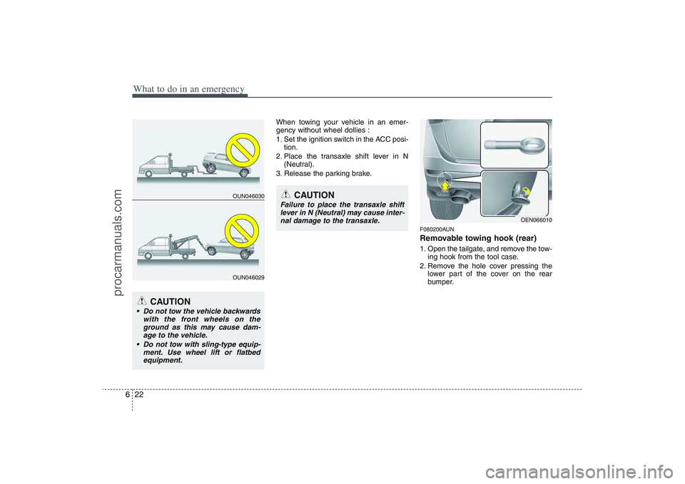 HYUNDAI VERACRUZ 2009  Owners Manual What to do in an emergency22 6
When towing your vehicle in an emer-
gency without wheel dollies :
1. Set the ignition switch in the ACC posi-
tion.
2. Place the transaxle shift lever in N
(Neutral).
3