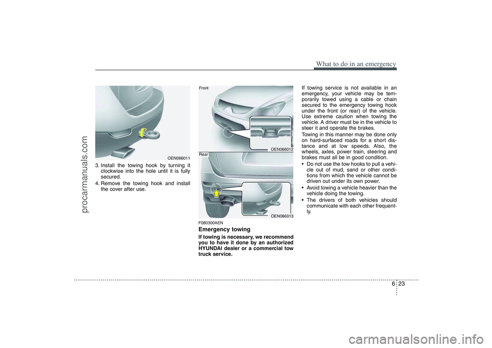 HYUNDAI VERACRUZ 2009  Owners Manual 623
What to do in an emergency
3. Install the towing hook by turning it
clockwise into the hole until it is fully
secured.
4. Remove the towing hook and install
the cover after use.
F080300AENEmergenc