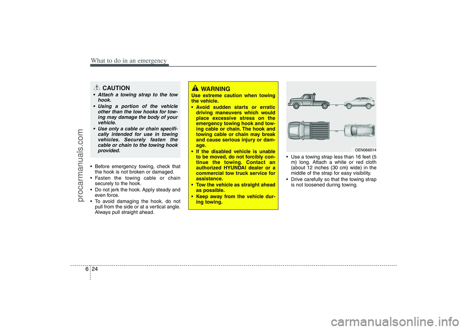HYUNDAI VERACRUZ 2009  Owners Manual What to do in an emergency24 6 Before emergency towing, check that
the hook is not broken or damaged.
 Fasten the towing cable or chain
securely to the hook.
 Do not jerk the hook. Apply steady and
ev