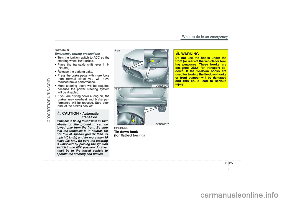 HYUNDAI VERACRUZ 2009  Owners Manual 625
What to do in an emergency
F080301AUNEmergency towing precautions Turn the ignition switch to ACC so the
steering wheel isn’t locked.
 Place the transaxle shift lever in N
(Neutral).
 Release th