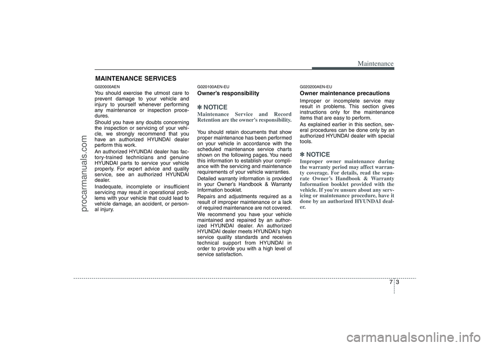 HYUNDAI VERACRUZ 2009 Owners Manual 73
Maintenance
MAINTENANCE SERVICESG020000AENYou should exercise the utmost care to
prevent damage to your vehicle and
injury to yourself whenever performing
any maintenance or inspection proce-
dures HYUNDAI VERACRUZ 2009 Owners Manual 73
Maintenance
MAINTENANCE SERVICESG020000AENYou should exercise the utmost care to
prevent damage to your vehicle and
injury to yourself whenever performing
any maintenance or inspection proce-
dures