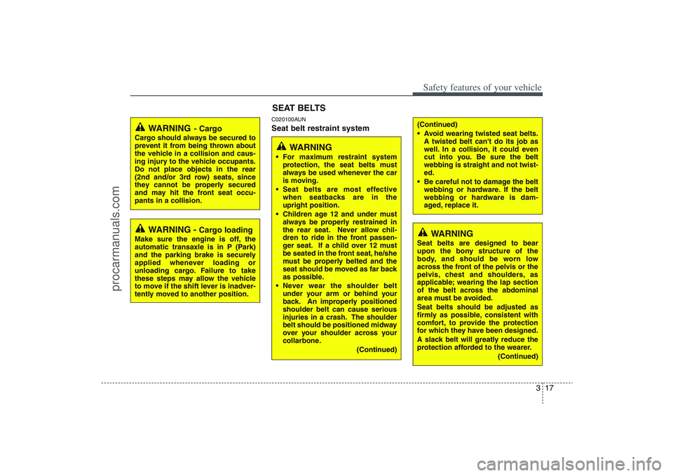 HYUNDAI VERACRUZ 2009 Owners Guide 317
Safety features of your vehicle
C020100AUNSeat belt restraint system
WARNING
- Cargo
Cargo should always be secured to
prevent it from being thrown about
the vehicle in a collision and caus-
ing i HYUNDAI VERACRUZ 2009 Owners Guide 317
Safety features of your vehicle
C020100AUNSeat belt restraint system
WARNING
- Cargo
Cargo should always be secured to
prevent it from being thrown about
the vehicle in a collision and caus-
ing i