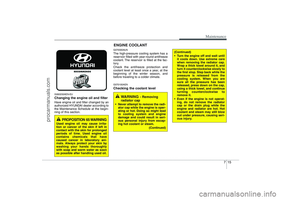 HYUNDAI VERACRUZ 2009 Owners Manual 715
Maintenance
G060200AEN-EUChanging the engine oil and filterHave engine oil and filter changed by an
authorized HYUNDAI dealer according to
the Maintenance Schedule at the begin-
ning of this secti HYUNDAI VERACRUZ 2009 Owners Manual 715
Maintenance
G060200AEN-EUChanging the engine oil and filterHave engine oil and filter changed by an
authorized HYUNDAI dealer according to
the Maintenance Schedule at the begin-
ning of this secti