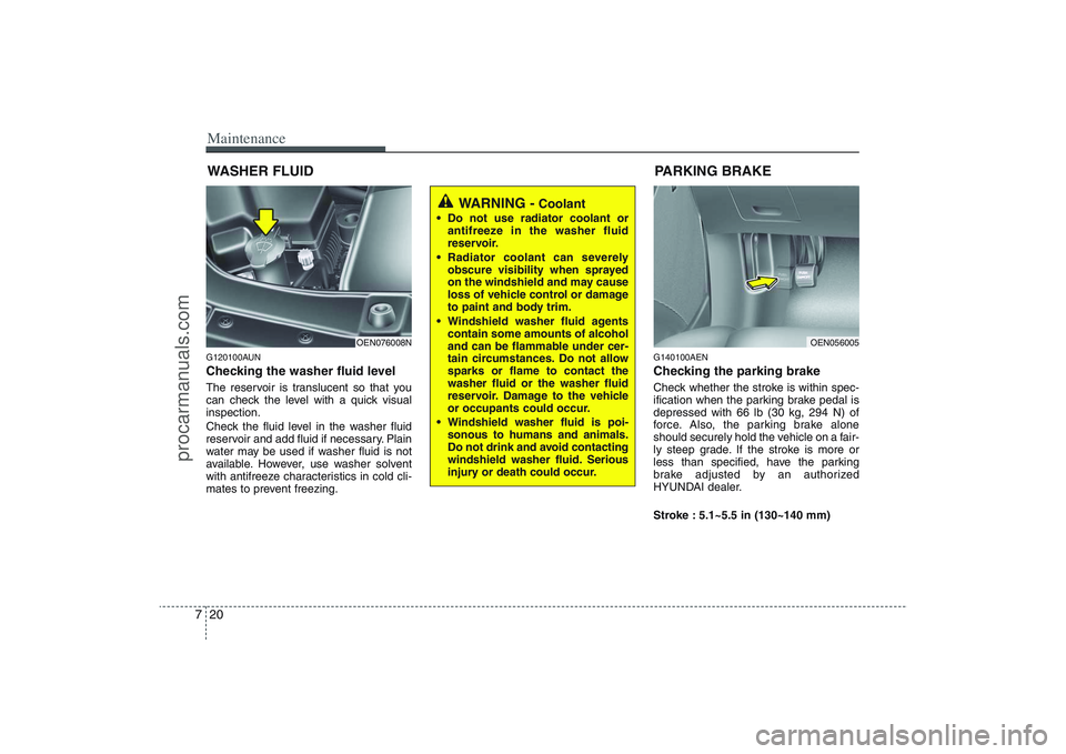 HYUNDAI VERACRUZ 2009 Owners Manual Maintenance20 7WASHER FLUIDG120100AUNChecking the washer fluid level The reservoir is translucent so that you
can check the level with a quick visual
inspection.
Check the fluid level in the washer f HYUNDAI VERACRUZ 2009 Owners Manual Maintenance20 7WASHER FLUIDG120100AUNChecking the washer fluid level The reservoir is translucent so that you
can check the level with a quick visual
inspection.
Check the fluid level in the washer f