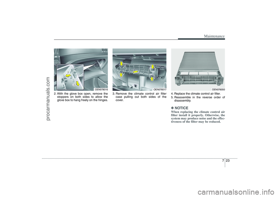 HYUNDAI VERACRUZ 2009 Owners Manual 723
Maintenance
2. With the glove box open, remove the
stoppers on both sides to allow the
glove box to hang freely on the hinges.3. Remove the climate control air filter
case pulling out both sides o HYUNDAI VERACRUZ 2009 Owners Manual 723
Maintenance
2. With the glove box open, remove the
stoppers on both sides to allow the
glove box to hang freely on the hinges.3. Remove the climate control air filter
case pulling out both sides o