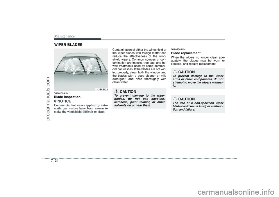 HYUNDAI VERACRUZ 2009  Owners Manual Maintenance24 7WIPER BLADES G180100AUNBlade inspection✽
✽
NOTICECommercial hot waxes applied by auto-
matic car washes have been known to
make the windshield difficult to clean.  
Contamination of