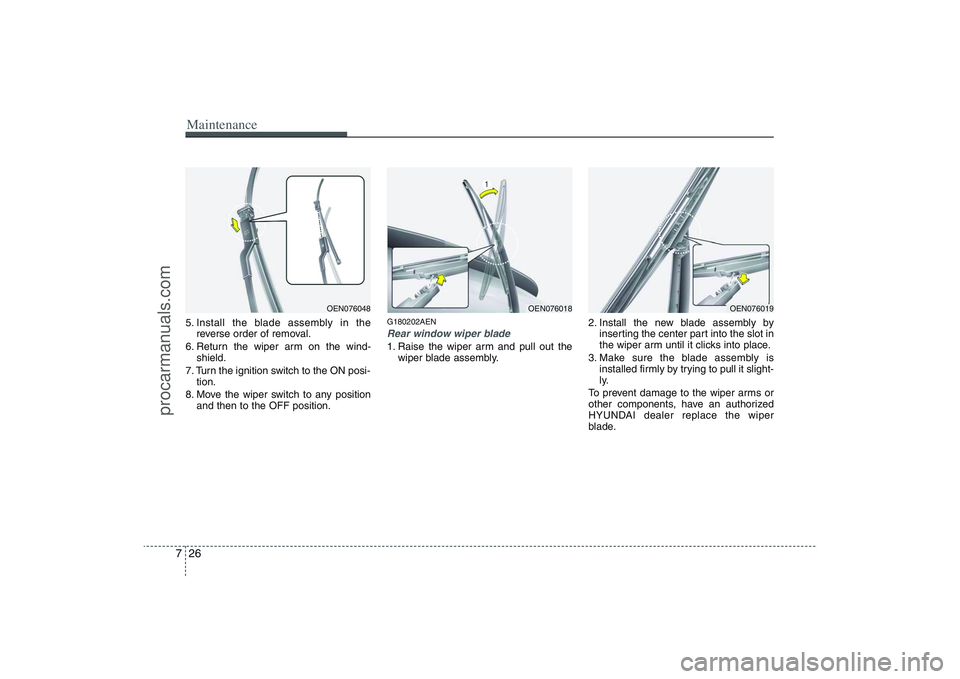 HYUNDAI VERACRUZ 2009 Owners Manual Maintenance26 75. Install the blade assembly in the
reverse order of removal.
6. Return the wiper arm on the wind-
shield.
7. Turn the ignition switch to the ON posi-
tion.
8. Move the wiper switch to HYUNDAI VERACRUZ 2009 Owners Manual Maintenance26 75. Install the blade assembly in the
reverse order of removal.
6. Return the wiper arm on the wind-
shield.
7. Turn the ignition switch to the ON posi-
tion.
8. Move the wiper switch to