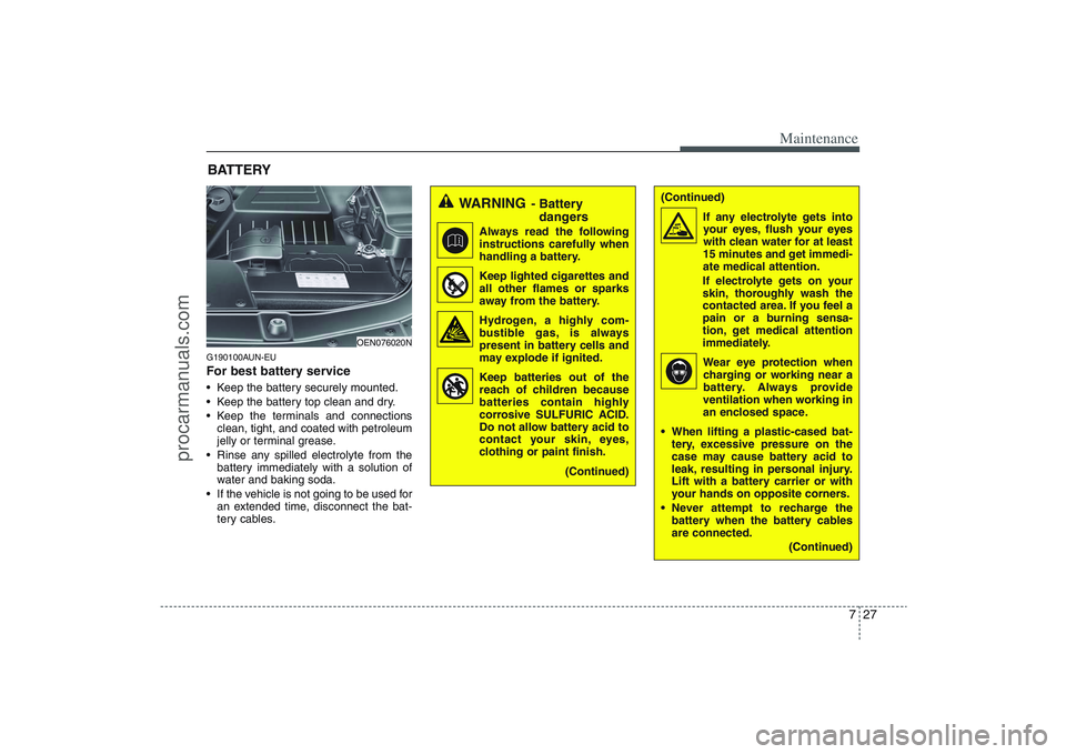 HYUNDAI VERACRUZ 2009 Owners Manual 727
Maintenance
(Continued)
If any electrolyte gets into
your eyes, flush your eyes
with clean water for at least
15 minutes and get immedi-
ate medical attention.
If electrolyte gets on your
skin, th HYUNDAI VERACRUZ 2009 Owners Manual 727
Maintenance
(Continued)
If any electrolyte gets into
your eyes, flush your eyes
with clean water for at least
15 minutes and get immedi-
ate medical attention.
If electrolyte gets on your
skin, th