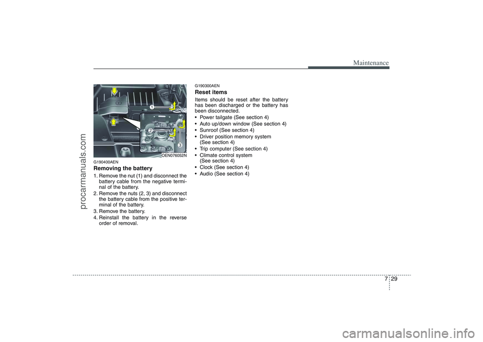 HYUNDAI VERACRUZ 2009 Owners Manual 729
Maintenance
G190400AENRemoving the battery1. Remove the nut (1) and disconnect the
battery cable from the negative termi-
nal of the battery.
2. Remove the nuts (2, 3) and disconnect
the battery c HYUNDAI VERACRUZ 2009 Owners Manual 729
Maintenance
G190400AENRemoving the battery1. Remove the nut (1) and disconnect the
battery cable from the negative termi-
nal of the battery.
2. Remove the nuts (2, 3) and disconnect
the battery c