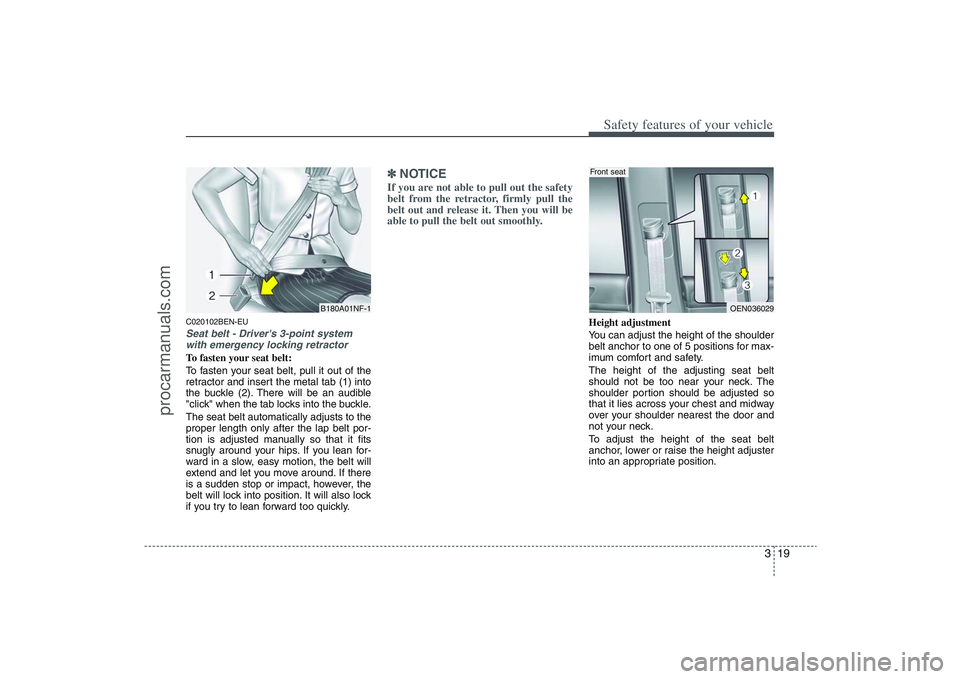 HYUNDAI VERACRUZ 2009 Owners Guide 319
Safety features of your vehicle
C020102BEN-EUSeat belt - Drivers 3-point system
with emergency locking retractorTo fasten your seat belt:
To fasten your seat belt, pull it out of the
retractor an HYUNDAI VERACRUZ 2009 Owners Guide 319
Safety features of your vehicle
C020102BEN-EUSeat belt - Drivers 3-point system
with emergency locking retractorTo fasten your seat belt:
To fasten your seat belt, pull it out of the
retractor an