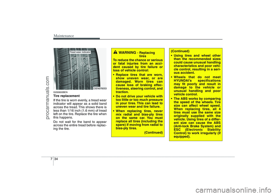 HYUNDAI VERACRUZ 2009 Owners Manual Maintenance34 7G200600BENTire replacement
If the tire is worn evenly, a tread wear
indicator will appear as a solid band
across the tread. This shows there is
less than 1/16 inch (1.6 mm) of tread
lef HYUNDAI VERACRUZ 2009 Owners Manual Maintenance34 7G200600BENTire replacement
If the tire is worn evenly, a tread wear
indicator will appear as a solid band
across the tread. This shows there is
less than 1/16 inch (1.6 mm) of tread
lef