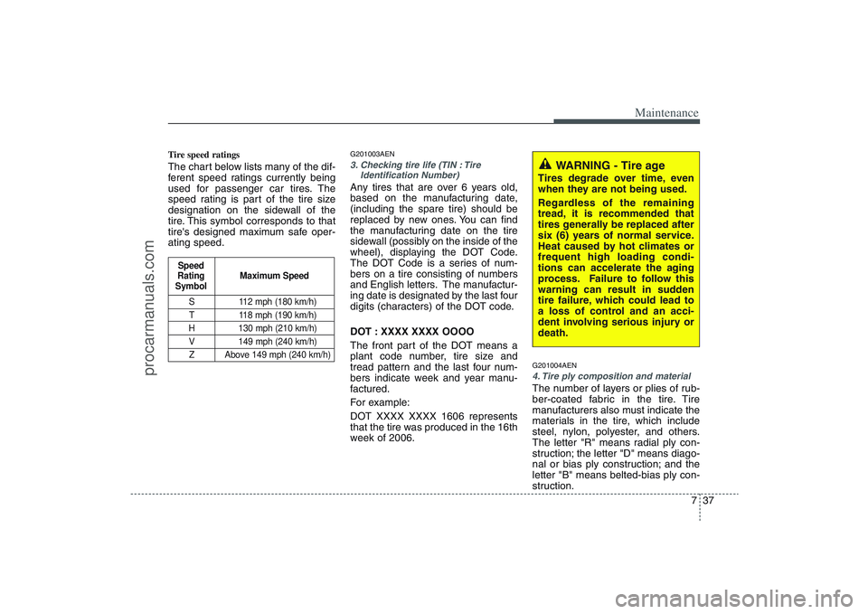 HYUNDAI VERACRUZ 2009 Owners Manual 737
Maintenance
Tire speed ratings The chart below lists many of the dif-
ferent speed ratings currently being
used for passenger car tires. The
speed rating is part of the tire size
designation on t HYUNDAI VERACRUZ 2009 Owners Manual 737
Maintenance
Tire speed ratings The chart below lists many of the dif-
ferent speed ratings currently being
used for passenger car tires. The
speed rating is part of the tire size
designation on t