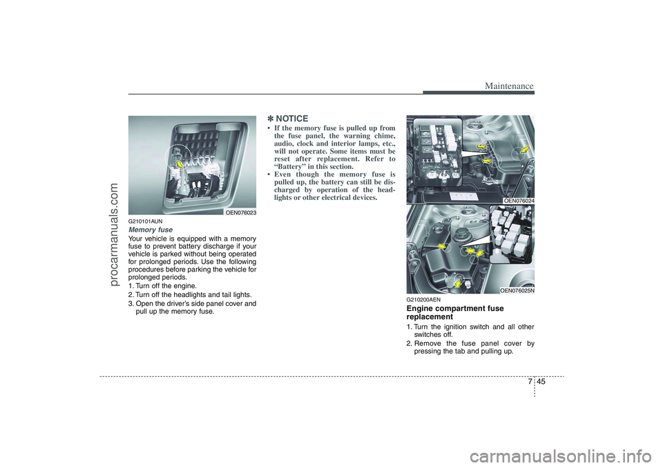 HYUNDAI VERACRUZ 2009 Owners Manual 745
Maintenance
G210101AUNMemory fuseYour vehicle is equipped with a memory
fuse to prevent battery discharge if your
vehicle is parked without being operated
for prolonged periods. Use the following
HYUNDAI VERACRUZ 2009 Owners Manual 745
Maintenance
G210101AUNMemory fuseYour vehicle is equipped with a memory
fuse to prevent battery discharge if your
vehicle is parked without being operated
for prolonged periods. Use the following
