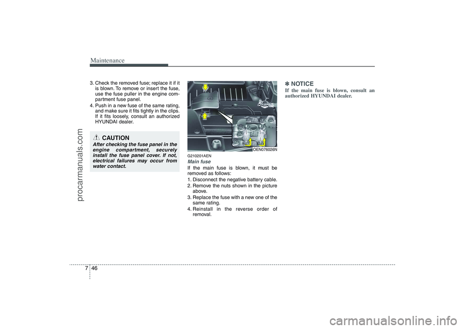 HYUNDAI VERACRUZ 2009 Owners Manual Maintenance46 73. Check the removed fuse; replace it if it
is blown. To remove or insert the fuse,
use the fuse puller in the engine com-
partment fuse panel.
4. Push in a new fuse of the same rating, HYUNDAI VERACRUZ 2009 Owners Manual Maintenance46 73. Check the removed fuse; replace it if it
is blown. To remove or insert the fuse,
use the fuse puller in the engine com-
partment fuse panel.
4. Push in a new fuse of the same rating,