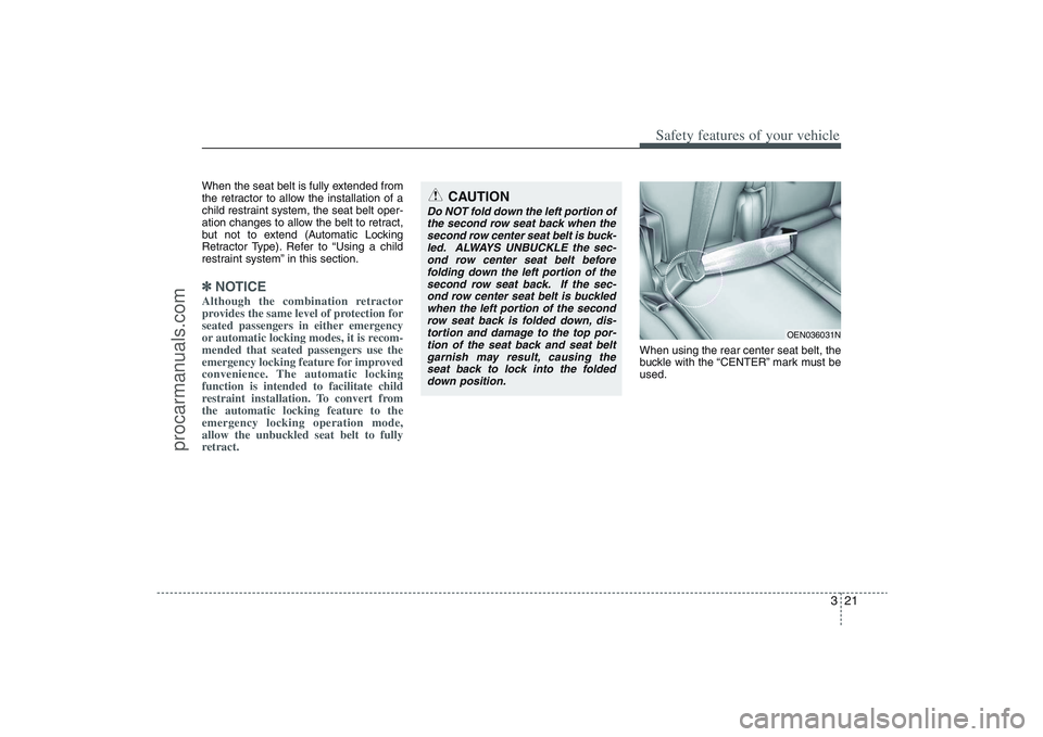 HYUNDAI VERACRUZ 2009 Owners Guide 321
Safety features of your vehicle
When the seat belt is fully extended from
the retractor to allow the installation of a
child restraint system, the seat belt oper-
ation changes to allow the belt t HYUNDAI VERACRUZ 2009 Owners Guide 321
Safety features of your vehicle
When the seat belt is fully extended from
the retractor to allow the installation of a
child restraint system, the seat belt oper-
ation changes to allow the belt t